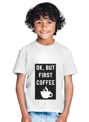 tshirt enfant Ok But First Coffee