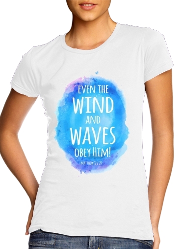 Tshirt Even the wind and waves Obey him Matthew 8v27 femme